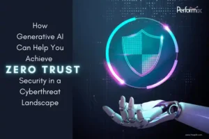 How Generative AI Can Help You Achieve Zero Trust Security in a Cyberthreat Landscape